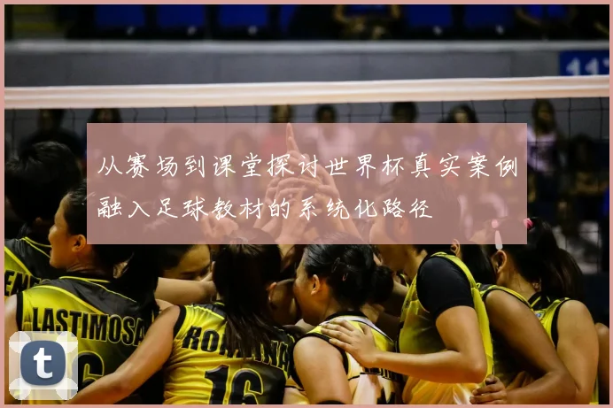 从赛场到课堂探讨世界杯真实案例融入足球教材的系统化路径