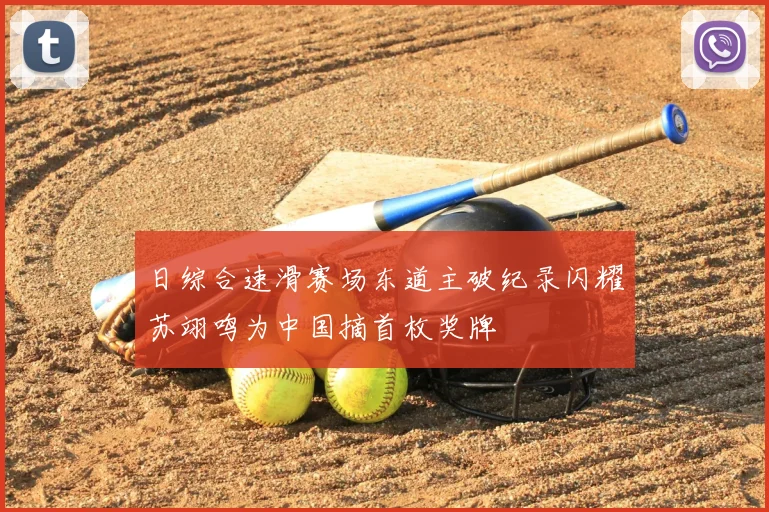 日综合速滑赛场东道主破纪录闪耀苏翊鸣为中国摘首枚奖牌