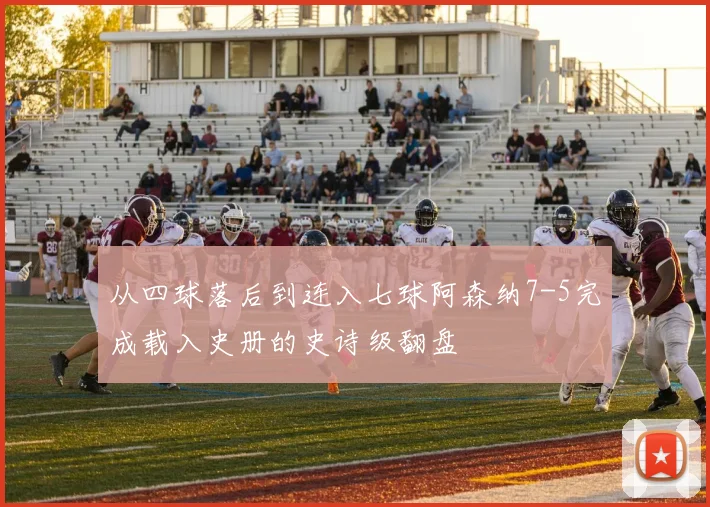 从四球落后到连入七球阿森纳7-5完成载入史册的史诗级翻盘